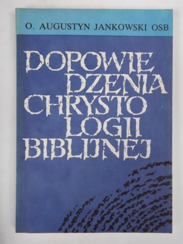 Jankowski Augustyn - Dopowiedzenia chrystusologii biblijnej