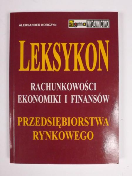 Leksykon rachunkowości, ekonomiki i finansów przedsiębiorstwa rynkowego