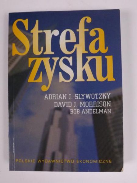 Slywotzky Adrian J., Morrison David J., Andelman B. - Strefa zysku. Strategiczne modele działalności