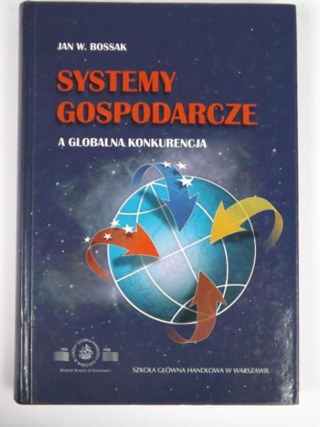 Bossak Jan W. - Systemy gospodarcze a globalna konkurencja