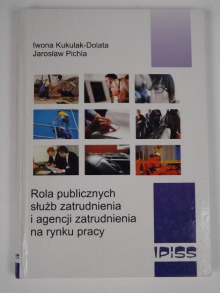 Kukulak-Dolata Iwona,   - Rola publicznych służb zatrudnienia i agencji zatrudnienia na rynku pracy