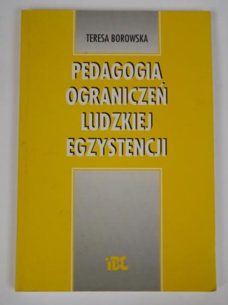 Borowska Teresa - Pedagogika ograniczeń ludzkiej egzystencji