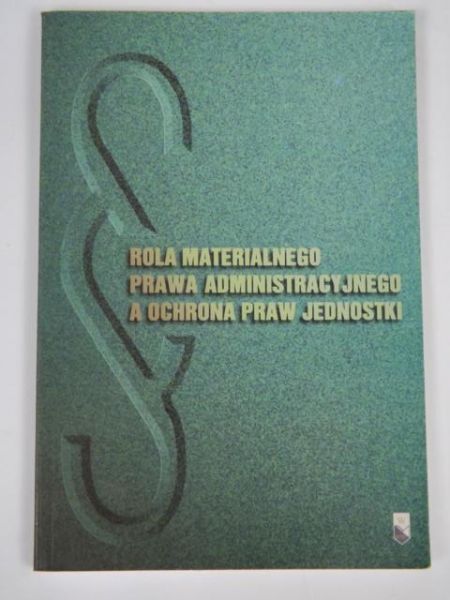 Rola materialnego prawa administracyjnego a ochrona praw jednostki