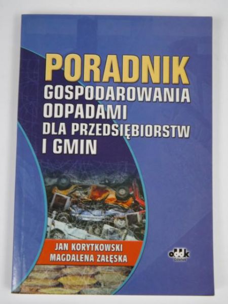 Korytkowski Jan - Poradnik gospodarowania odpadami dla przedsiębiorstw i gmin