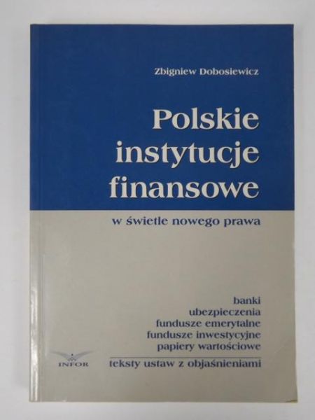 Dobosiewicz Zbigniew - Polskie instytucje finansowe w świetle nowego prawa