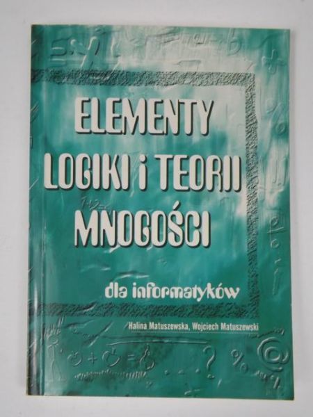Matuszewska Halina - Elementy logiki i teorii mnogości dla informatyków