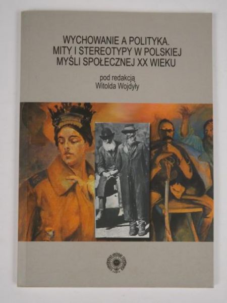 Wychowanie a polityka. Mity i stereotypy w polskiej myśli społecznej XX wieku