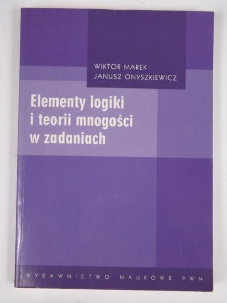 Marek W., Onyszkiewicz J. - Elementy logiki i teorii mnogości w zadaniach