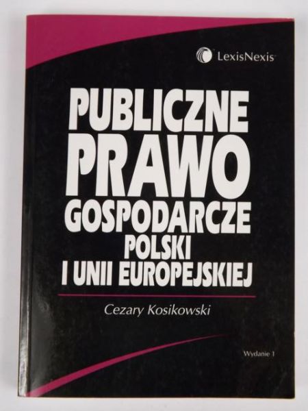 Kosikowski Cezary - Publiczne prawo gospodarcze Polski i Unii Europejskiej