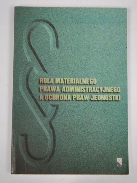 Rola materialnego prawa administracyjnego a ochrona praw jednostki