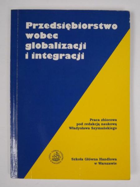 Szymański Władysław (red.) - Przedsiębiorstwo wobec globalizacji i integracji