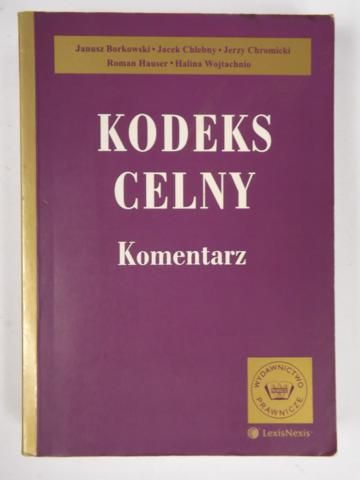 Borkowski, Chlebny, Chromicki, Hausner,  - Kodeks celny. Komentarz