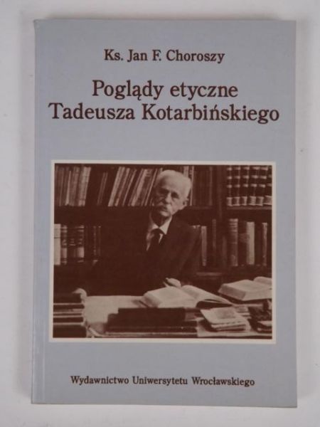 Choroszy Jan F. - Poglądy etyczne Tadeusza Kotarbińskiego