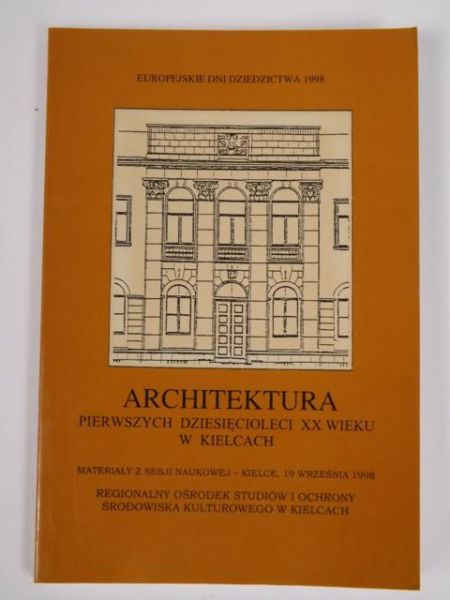 Adamczyk Jan (red.) - Architektura pierwszych dziesięcioleci XX wieku w Kielcach