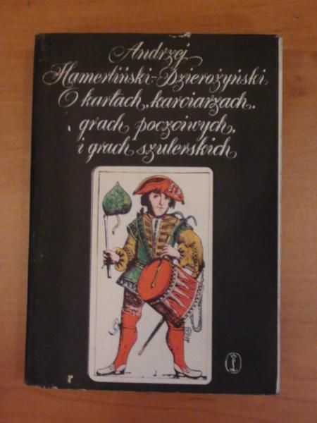 Hamerliński- Dzierożyński Andrzej - O kartach, karciarzach, grach poczciwych i grach szulerskich