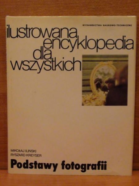Iliński Mikołaj,   - Podstawy fotografii. Ilustrowana encyklopedia dla wszystkich