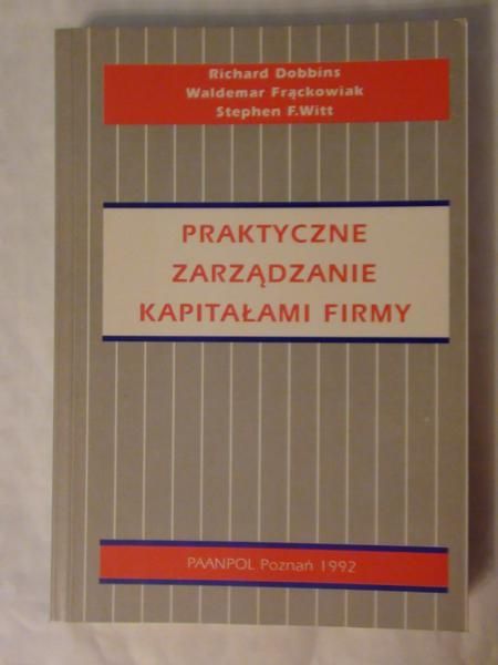 Dobbins R., Frąckowiak W., Witt S.F. - Praktyczne zarządzanie kapitałami firmy