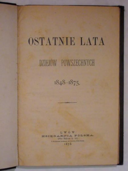 Ostatnie lata dziejów powszechnych wyd. 1878 r.