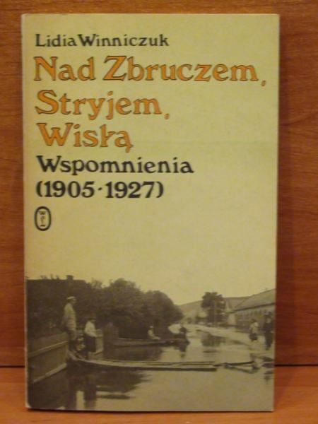 Nad Zbruczem, Stryjem, Wisłą. Wspomnienia (1905-1927)