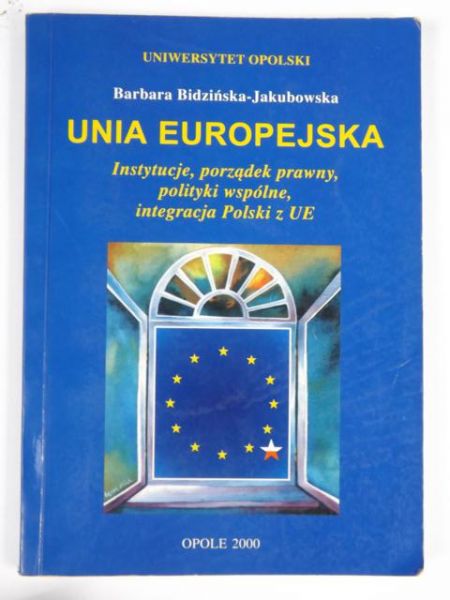 Bidzińska-Jakubowska Barbara - Unia Europejska. Instytucje, porządek prawny, polityki wspólne, integracja Polski z UE