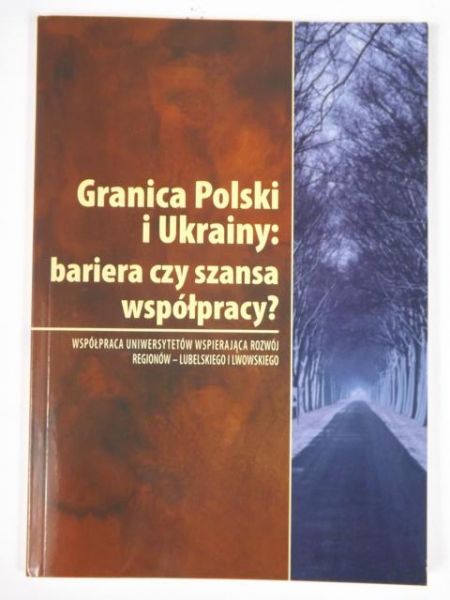 Gizicki Wojciech (red.) - Granica Polski i Ukrainy: bariera czy szansa współpracy