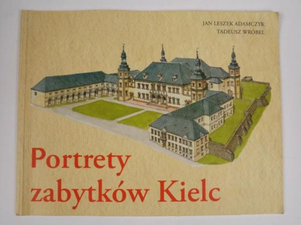 Adamczyk Jan Leszek, Wróbel Tadeusz - Portrety zabytków Kielc