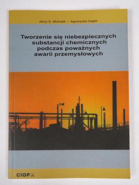 Michalik Jerzy S., Gajek Agnieszka - Tworzenie się niebezpiecznych substancji chemicznych podczas poważnych awarii przemysłowych