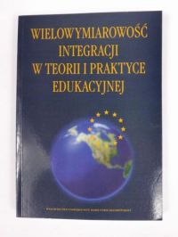 Chodkowska Maria (red.) - Wielowymiarowość integracji w teorii i praktyce edukacyjnej