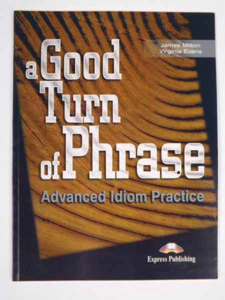 Milton J.,   - A Good Turn of Phrase; Advanced Idiom Practice