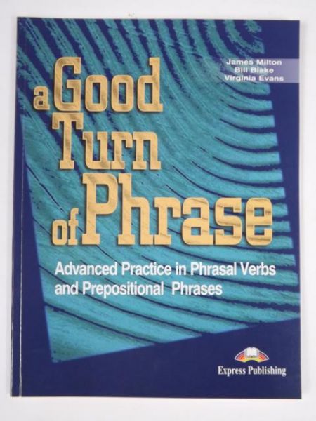 A Good Turn of Phrase; Advanced Practice in Phrasal Verbs and Prepositional Phrases