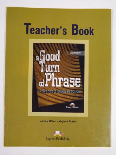 Milton J.,   - A Good Turn of Phrase; Advanced Idiom Practice, Teacher's Book