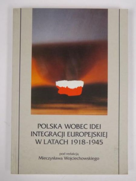 Polska wobec idei integracji europejskiej w latach 1918-1945