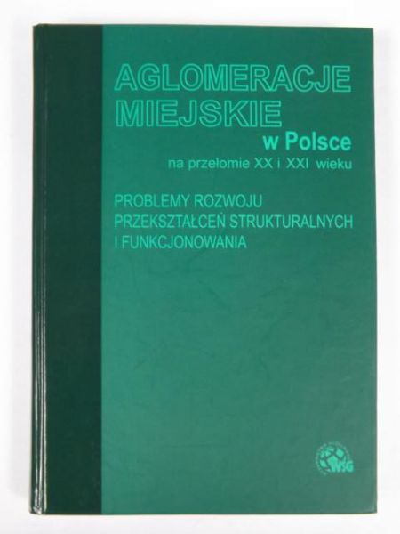 Maik Wiesław (red.) - Aglomeracje miejskie w Polsce na przełomie XX i XXI wieku