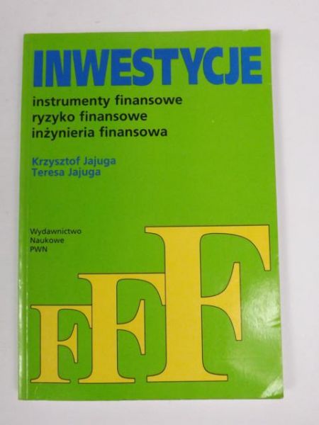 Inwestycje. Instrumenty finansowe, ryzyko finansowe, inżynieria finansowa