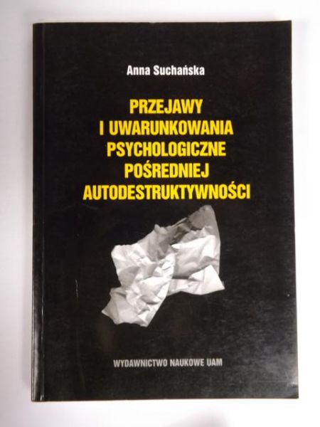 Suchańska Anna - Przejawy i uwarunkowania psychologiczne pośredniej autodestruktywności