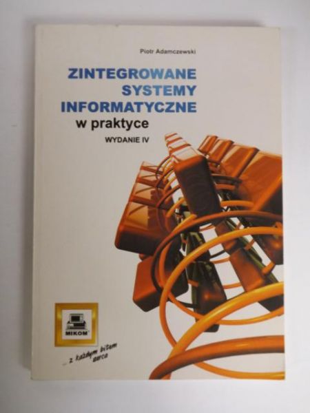 Adamczewski Piotr - Zintegrowane systemy informatyczne w praktyce. Wydanie IV