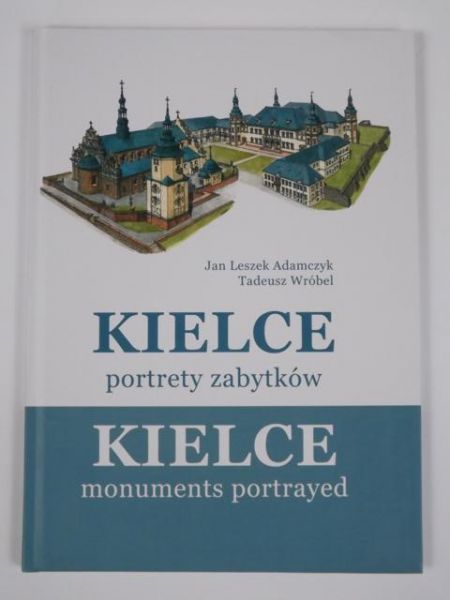 Adamczyk Jan Leszek, Tadeusz Wróbel - Kielce portrety zabytków/Kielce monuments portrayed
