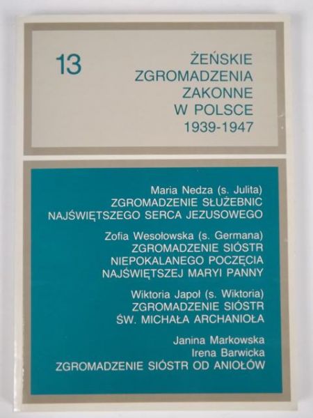 Chruszewski  Adam (red.) - Żeńskie Zgromadzenia Zakonne w Polsce 1939-1947 Tom XIII