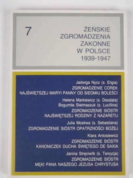 Chruszewski  Adam (red.) - Żeńskie Zgromadzenia Zakonne w Polsce 1939-1947 Tom VII