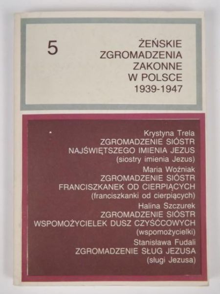Chruszewski  Adam (red.) - Żeńskie Zgromadzenia Zakonne w Polsce 1939-1947 Tom V