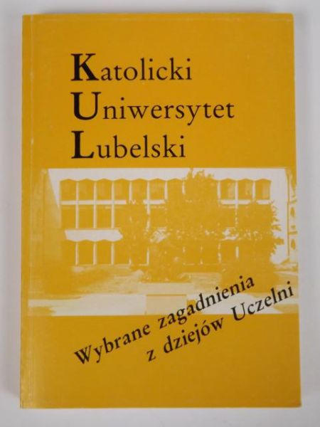 Katolicki Uniwersytet Lubelski. Wybrane zagadnienia z dziejów Uczelni