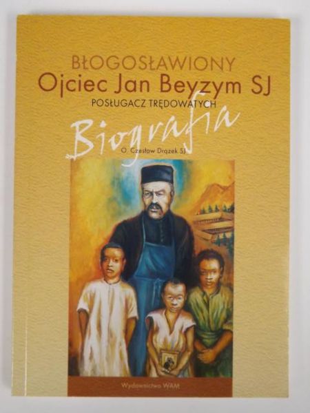 Posługacz trędowatych: błogosławiony ojciec Jan Beyzym SJ