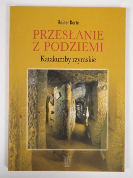 Korte Rainer - Przesłanie z podziemi: katakumby rzymskie