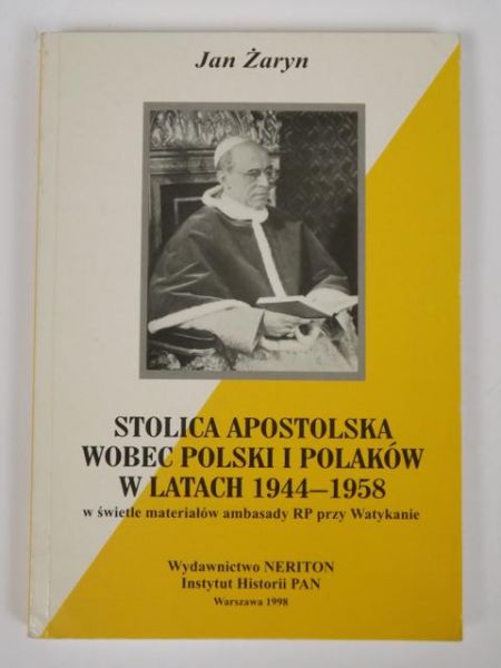 Stolica Apostolska wobec Polski i Polaków w latach 1944-1958 w świetle materiałów ambasady RP przy Watykanie