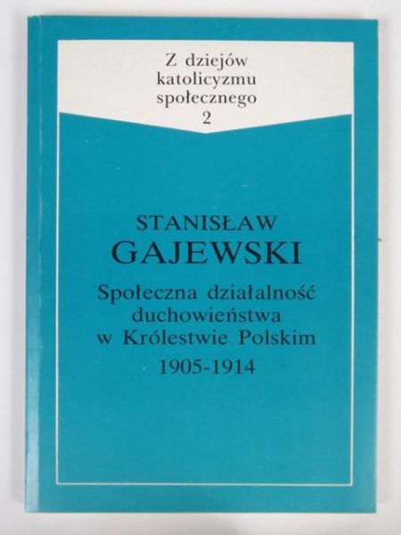 Gajewski Stanisław - Społeczna działalność duchowieństwa w Królestwie Polskim 1905-1914