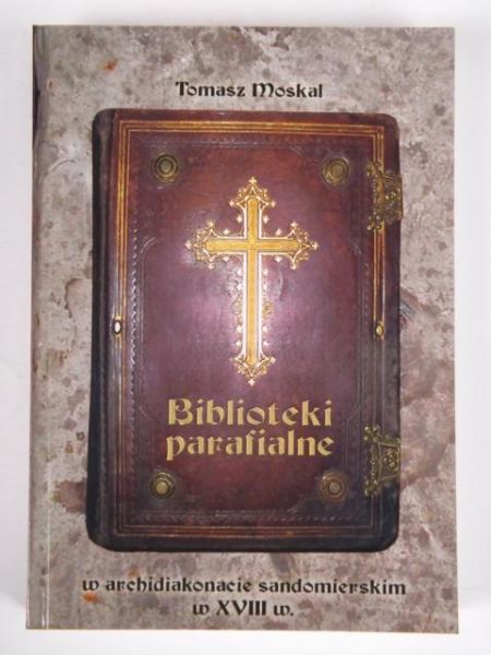 Moskal Tomasz - Biblioteki parafialne w archidiakonacie sandomierskim w XVIII w.