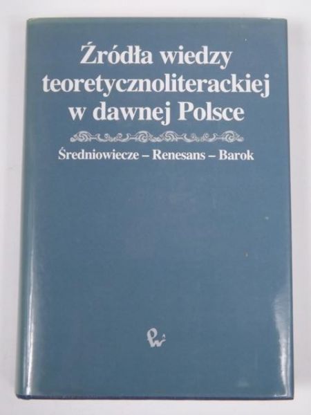 Cytowska Maria - Źródła wiedzy teoretycznoliterackiej w dawnej Polsce