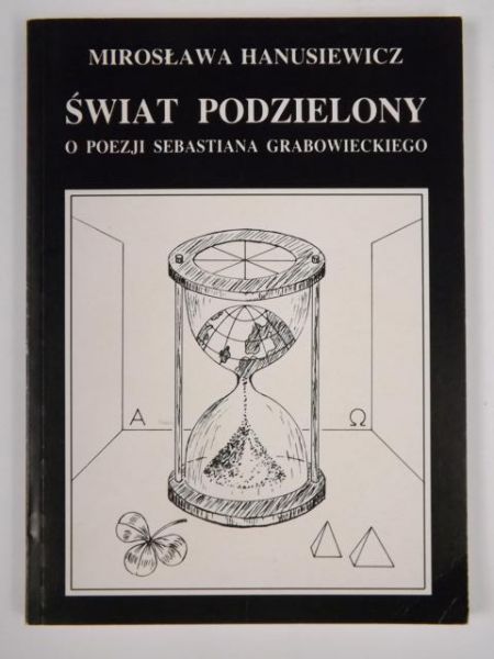 Hanusiewicz Mirosława - Świat podzielony o poezji Sebastiana Grabowieckiego