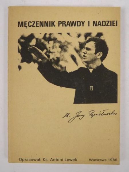 Lewek Antoni (oprac.) - Męczennik prawdy i nadziei: ks. Jerzy Popiełuszko