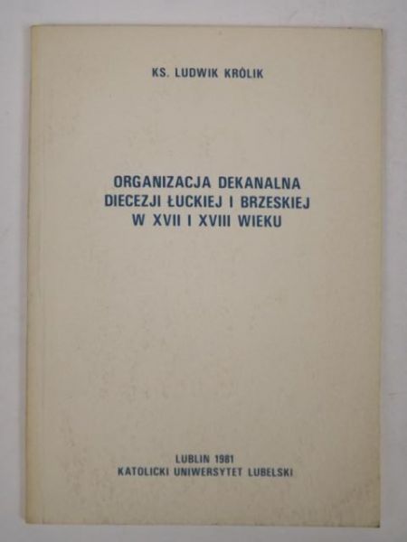Królik Ludiwk - Organizacja dekanalna diecezji łuckiej i brzeskiej w XVII i XVIII wieku